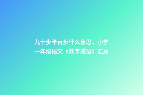 九十步半百步什么意思，小学一年级语文《数字成语》汇总-第1张-观点-玄机派