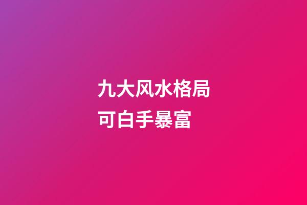 九大风水格局可白手暴富