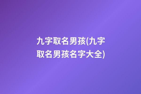 九字取名男孩(九字取名男孩名字大全)