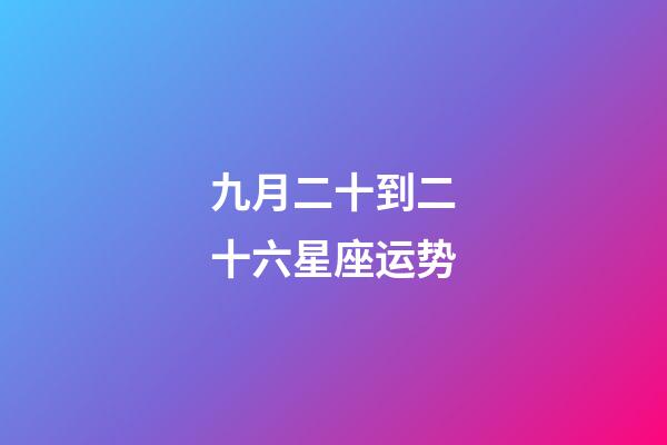 九月二十到二十六星座运势-第1张-星座运势-玄机派