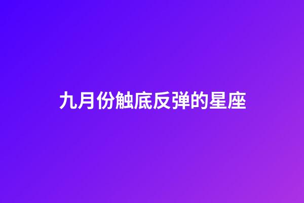 九月份触底反弹的星座-第1张-星座运势-玄机派