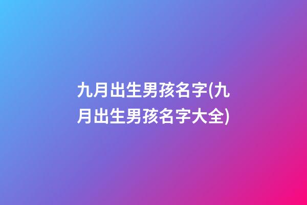 九月出生男孩名字(九月出生男孩名字大全)