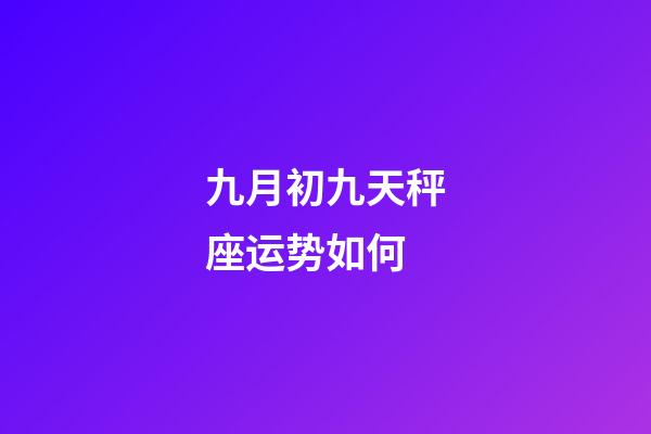 九月初九天秤座运势如何-第1张-星座运势-玄机派