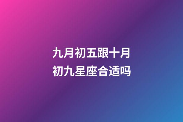 九月初五跟十月初九星座合适吗-第1张-星座运势-玄机派