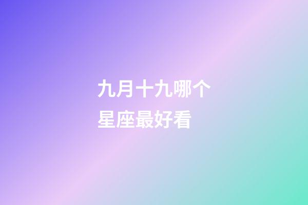 九月十九哪个星座最好看-第1张-星座运势-玄机派