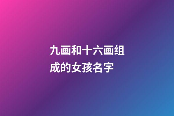 九画和十六画组成的女孩名字(九画和十六画组成的女孩名字怎么取)-第1张-女孩起名-玄机派