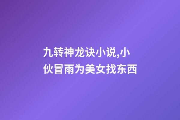 九转神龙诀小说,小伙冒雨为美女找东西-第1张-观点-玄机派
