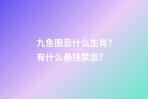 九鱼图忌什么生肖？有什么悬挂禁忌？