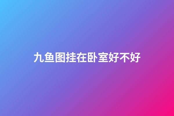 九鱼图挂在卧室好不好