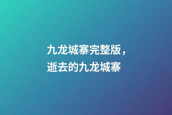九龙城寨完整版，逝去的九龙城寨-第1张-观点-玄机派