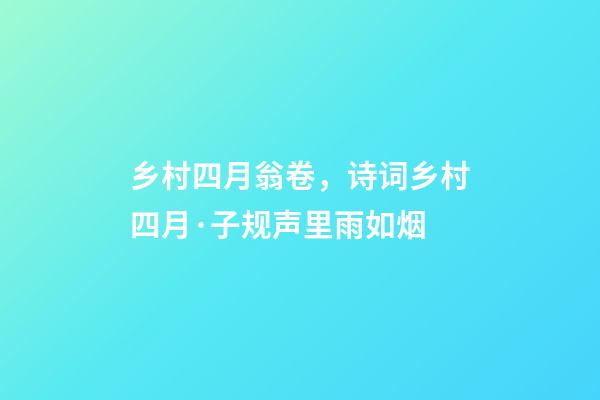 乡村四月翁卷，诗词乡村四月·子规声里雨如烟-第1张-观点-玄机派