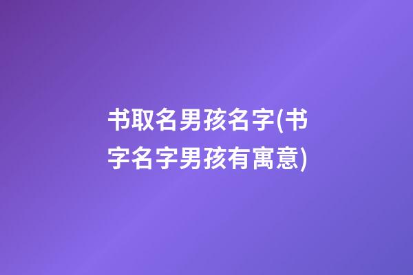 书取名男孩名字(书字名字男孩有寓意)