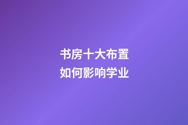 书房十大布置如何影响学业