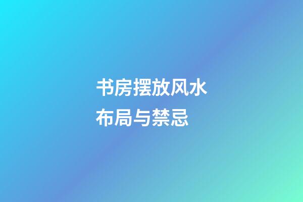 书房摆放风水布局与禁忌