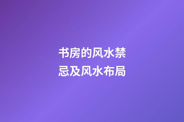 书房的风水禁忌及风水布局