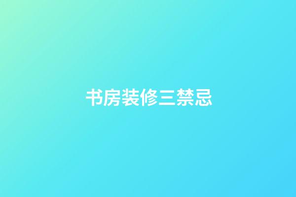 书房装修三禁忌