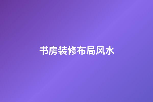 书房装修布局风水