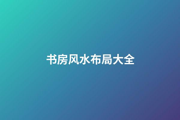书房风水布局大全