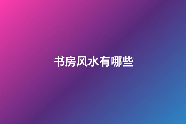 书房风水有哪些