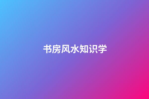 书房风水知识学