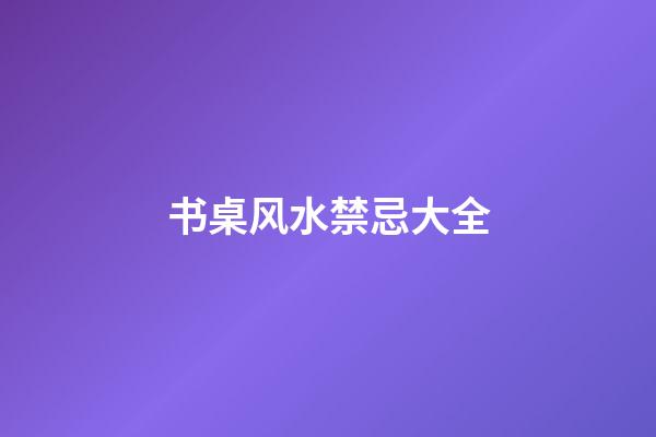 书桌风水禁忌大全