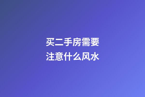 买二手房需要注意什么风水