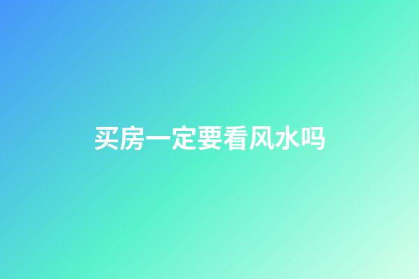 买房一定要看风水吗