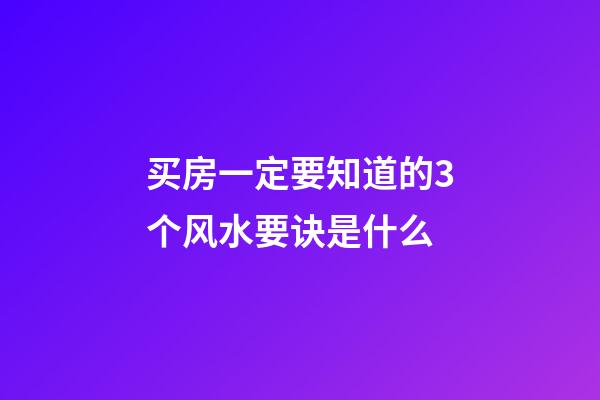 买房一定要知道的3个风水要诀是什么