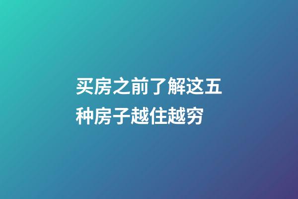 买房之前了解这五种房子越住越穷