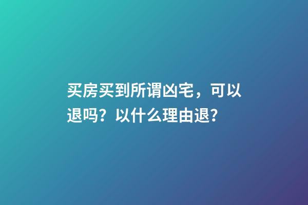 买房买到所谓凶宅，可以退吗？以什么理由退？