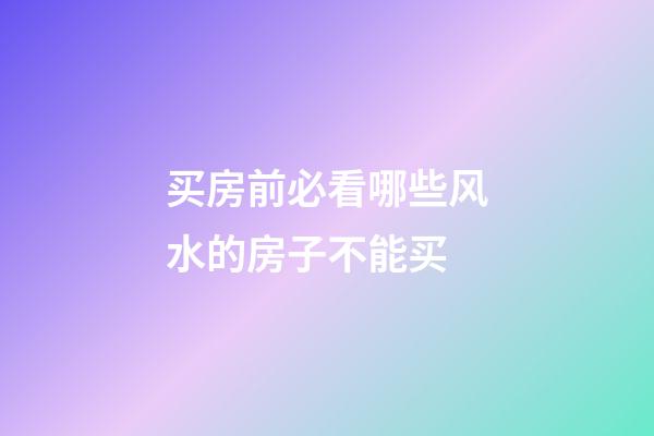 买房前必看哪些风水的房子不能买