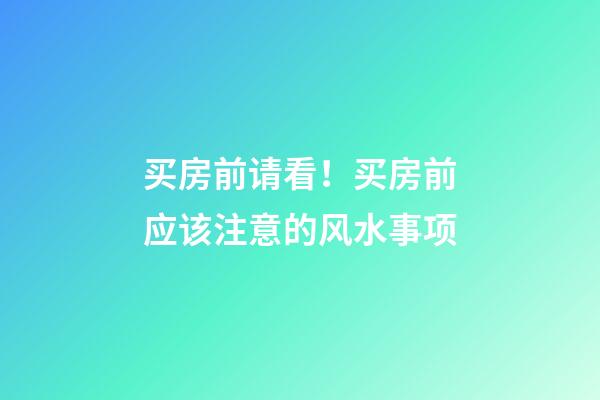 买房前请看！买房前应该注意的风水事项