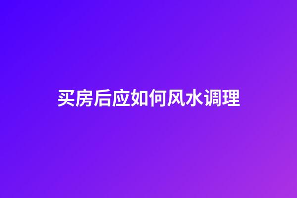 买房后应如何风水调理