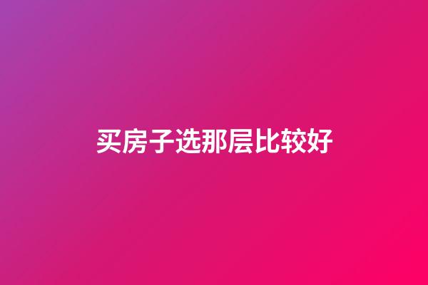 买房子选那层比较好