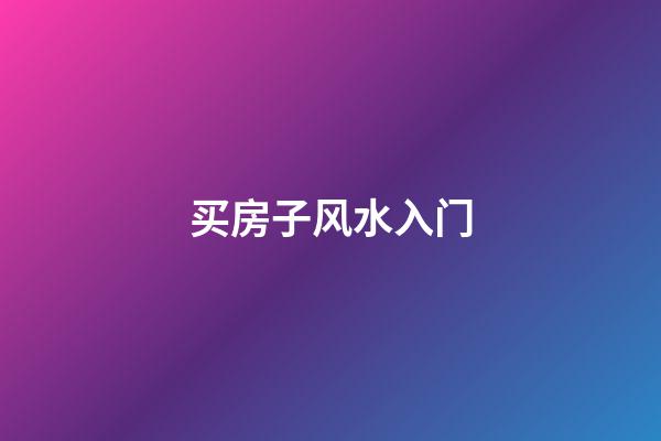 买房子风水入门