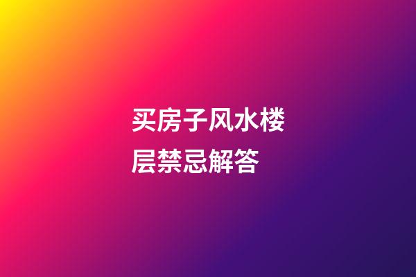 买房子风水楼层禁忌解答