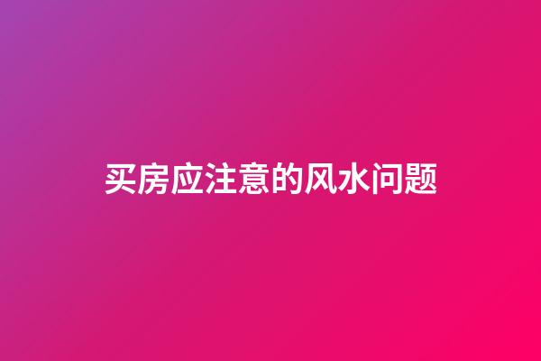 买房应注意的风水问题