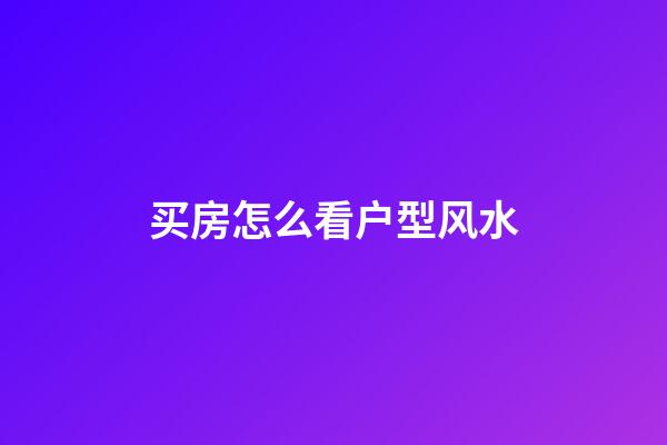 买房怎么看户型风水