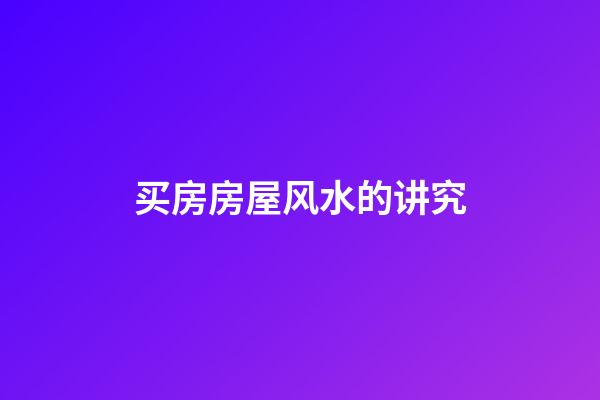 买房房屋风水的讲究