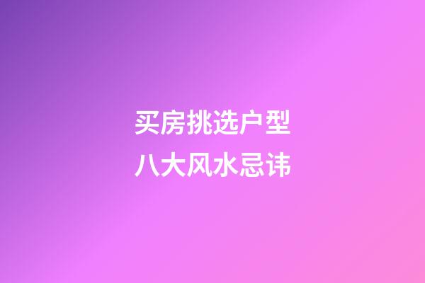 买房挑选户型八大风水忌讳