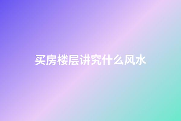 买房楼层讲究什么风水