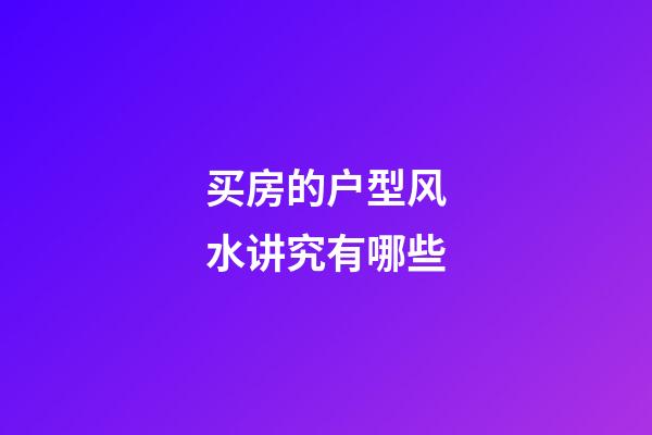 买房的户型风水讲究有哪些