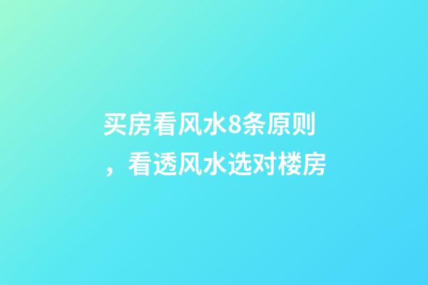 买房看风水8条原则，看透风水选对楼房