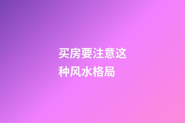 买房要注意这种风水格局