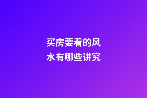 买房要看的风水有哪些讲究