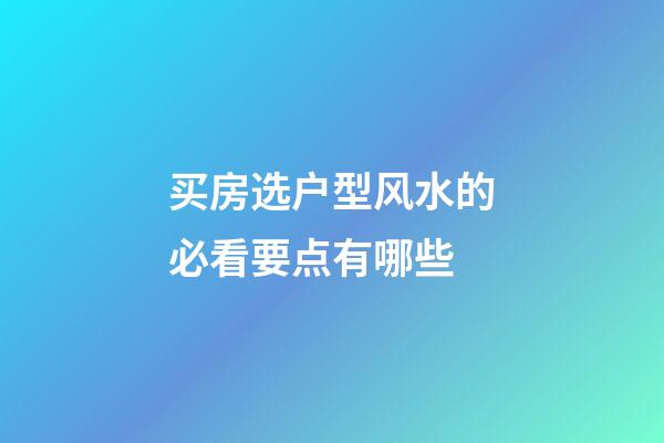 买房选户型风水的必看要点有哪些