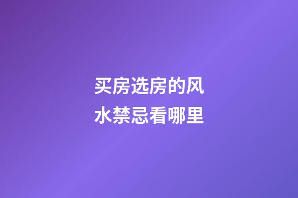 买房选房的风水禁忌看哪里