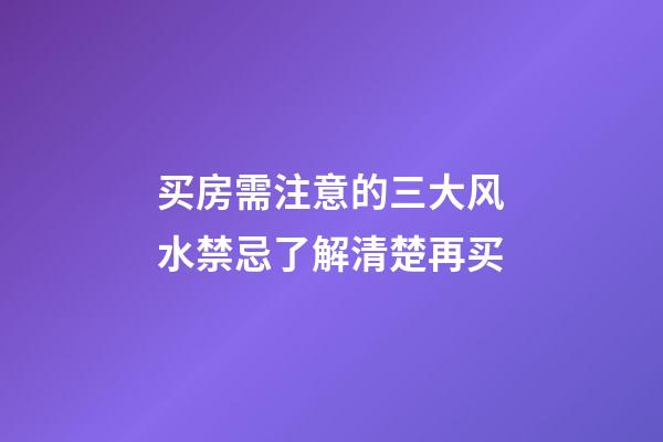 买房需注意的三大风水禁忌了解清楚再买
