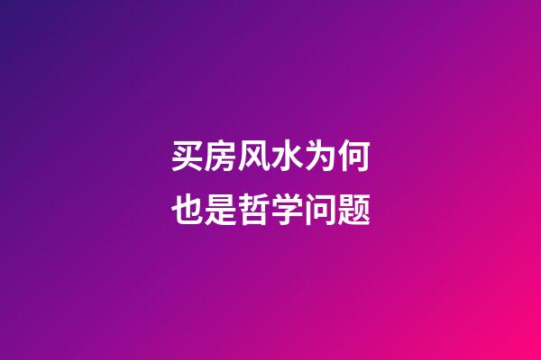 买房风水为何也是哲学问题