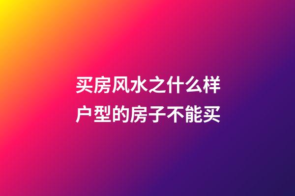 买房风水之什么样户型的房子不能买